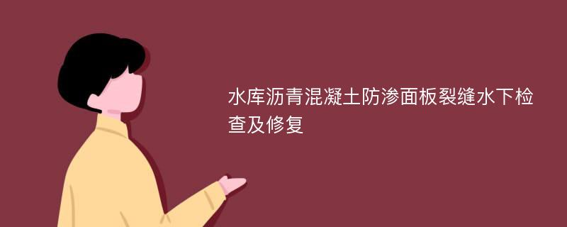 水库沥青混凝土防渗面板裂缝水下检查及修复