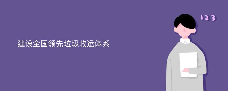 建设全国领先垃圾收运体系