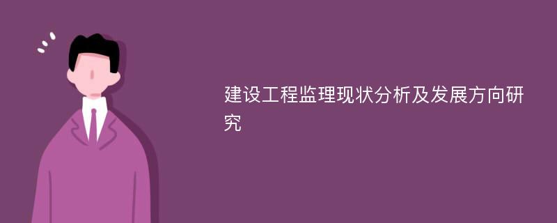 建设工程监理现状分析及发展方向研究