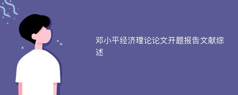 邓小平经济理论论文开题报告文献综述