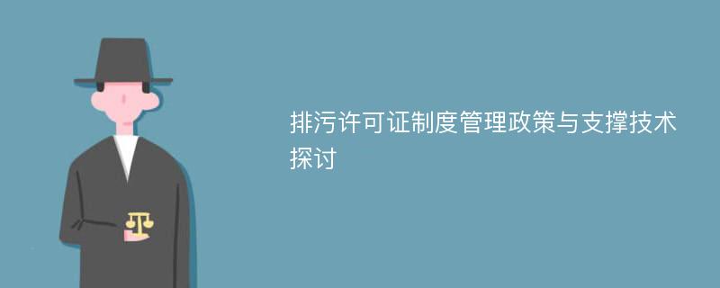 排污许可证制度管理政策与支撑技术探讨