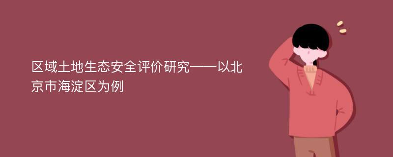 区域土地生态安全评价研究——以北京市海淀区为例