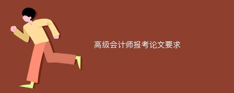 高级会计师报考论文要求