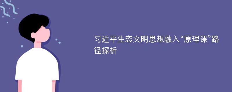 习近平生态文明思想融入“原理课”路径探析