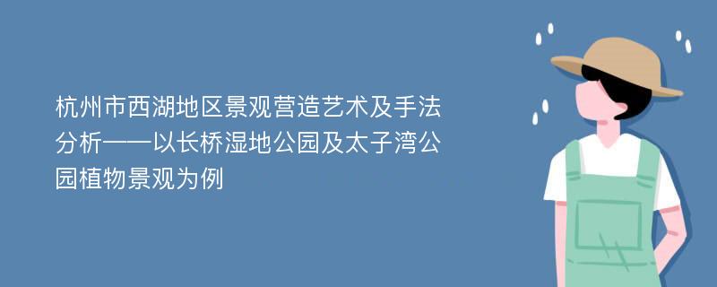 杭州市西湖地区景观营造艺术及手法分析——以长桥湿地公园及太子湾公园植物景观为例