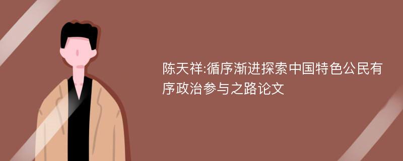 陈天祥:循序渐进探索中国特色公民有序政治参与之路论文