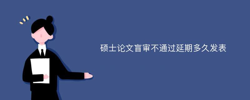 硕士论文盲审不通过延期多久发表