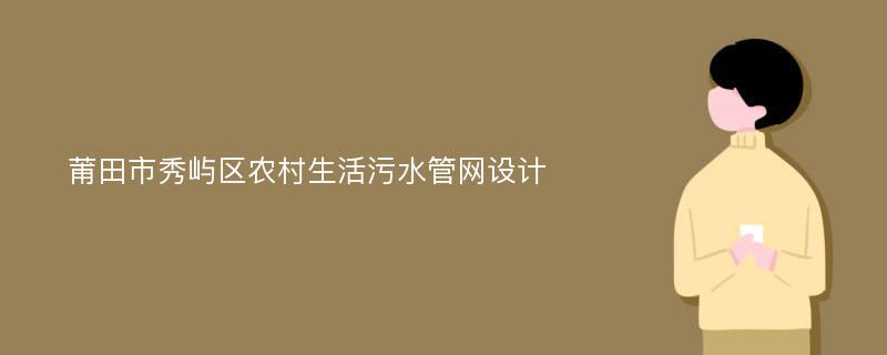 莆田市秀屿区农村生活污水管网设计