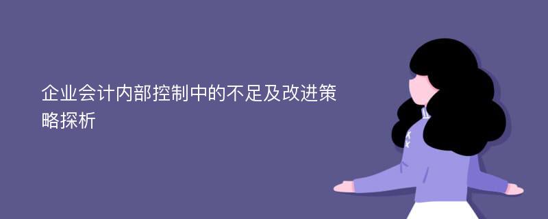 企业会计内部控制中的不足及改进策略探析