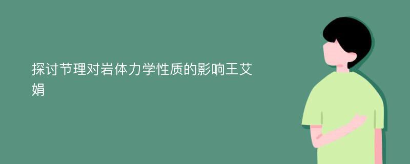 探讨节理对岩体力学性质的影响王艾娟