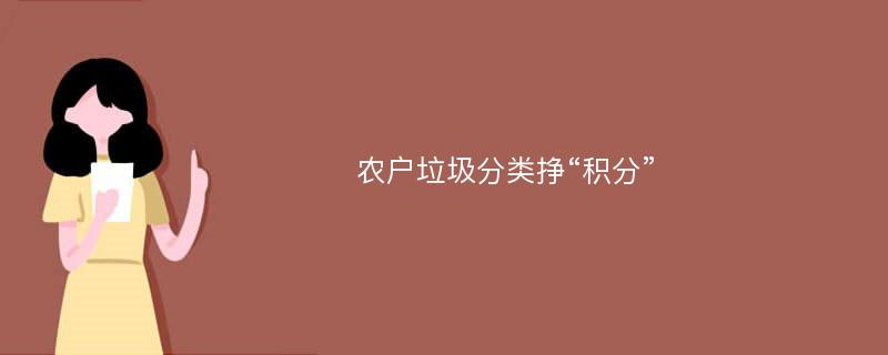 农户垃圾分类挣“积分”