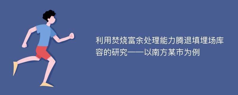 利用焚烧富余处理能力腾退填埋场库容的研究——以南方某市为例