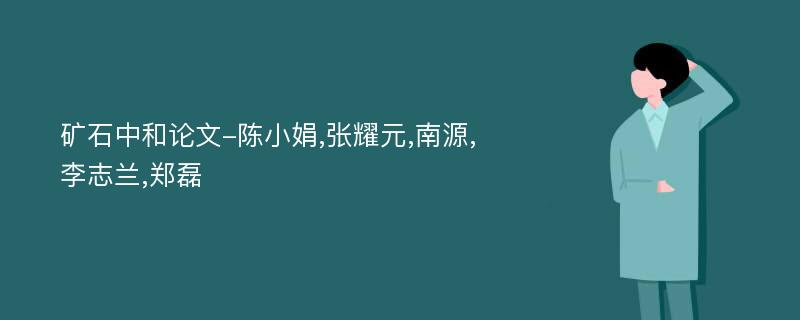 矿石中和论文-陈小娟,张耀元,南源,李志兰,郑磊