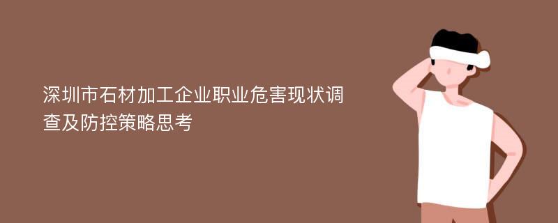 深圳市石材加工企业职业危害现状调查及防控策略思考