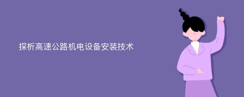 探析高速公路机电设备安装技术