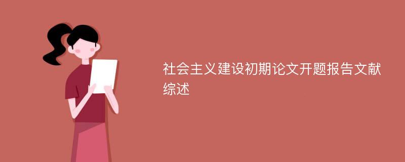 社会主义建设初期论文开题报告文献综述