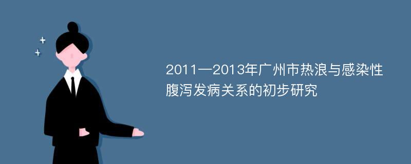 2011—2013年广州市热浪与感染性腹泻发病关系的初步研究