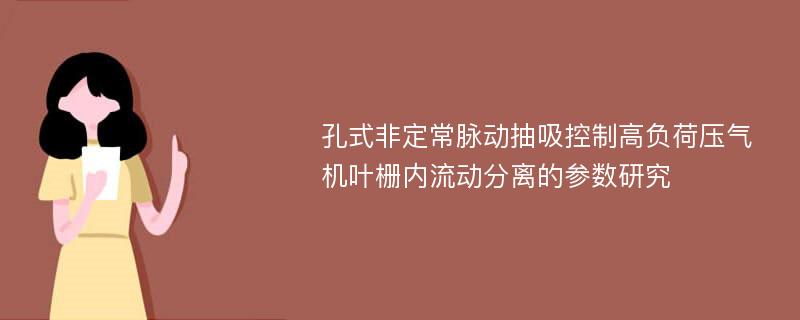 孔式非定常脉动抽吸控制高负荷压气机叶栅内流动分离的参数研究