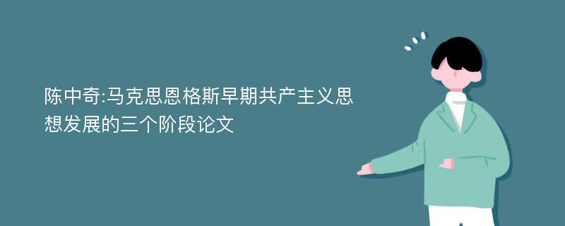 陈中奇:马克思恩格斯早期共产主义思想发展的三个阶段论文