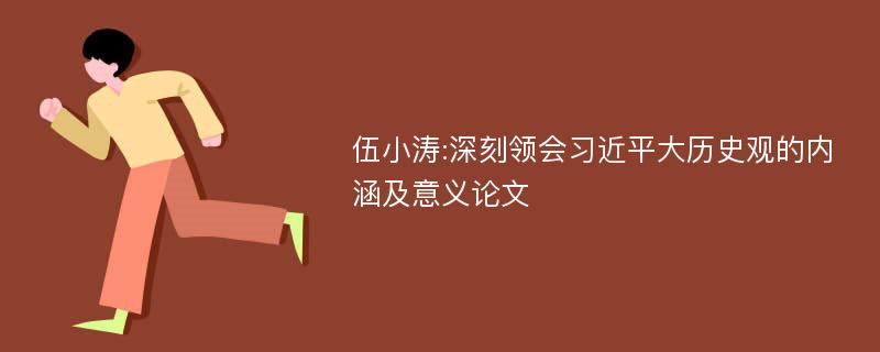 伍小涛:深刻领会习近平大历史观的内涵及意义论文