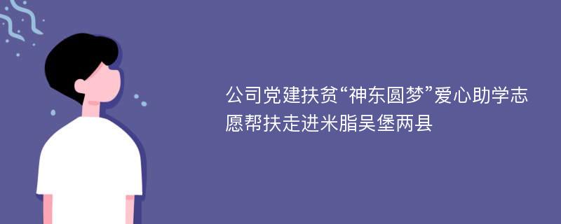 公司党建扶贫“神东圆梦”爱心助学志愿帮扶走进米脂吴堡两县