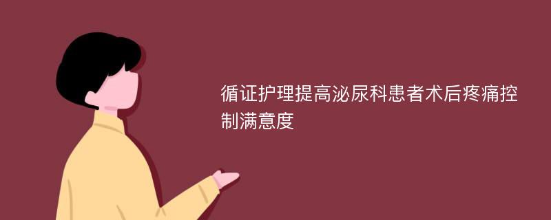 循证护理提高泌尿科患者术后疼痛控制满意度