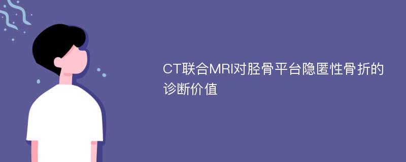 CT联合MRI对胫骨平台隐匿性骨折的诊断价值