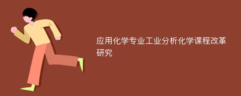 应用化学专业工业分析化学课程改革研究