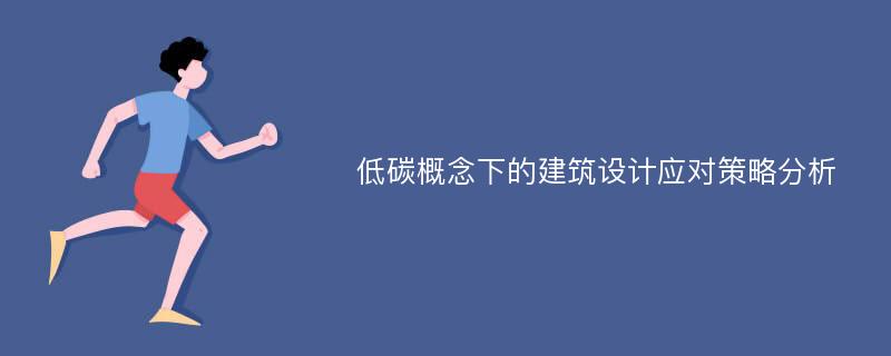 低碳概念下的建筑设计应对策略分析