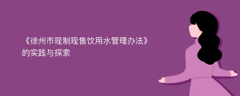 《徐州市现制现售饮用水管理办法》的实践与探索