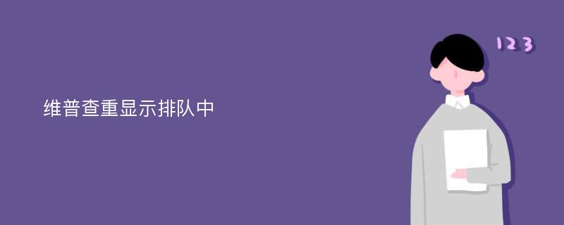 维普查重显示排队中