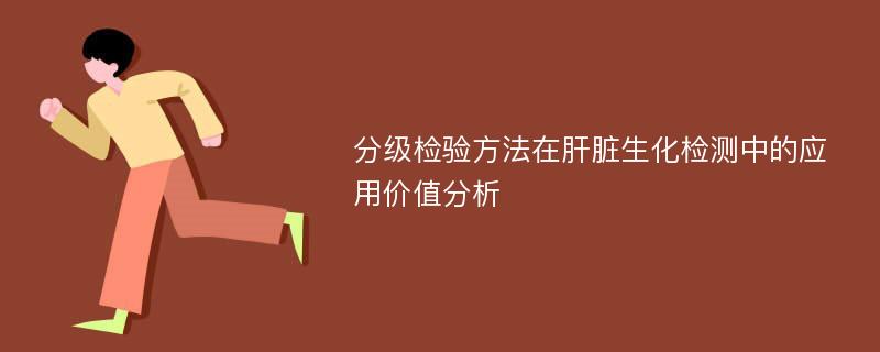 分级检验方法在肝脏生化检测中的应用价值分析