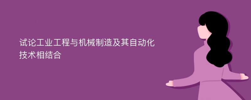 试论工业工程与机械制造及其自动化技术相结合