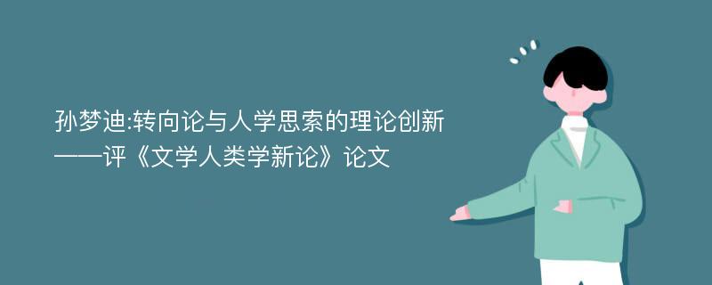 孙梦迪:转向论与人学思索的理论创新——评《文学人类学新论》论文