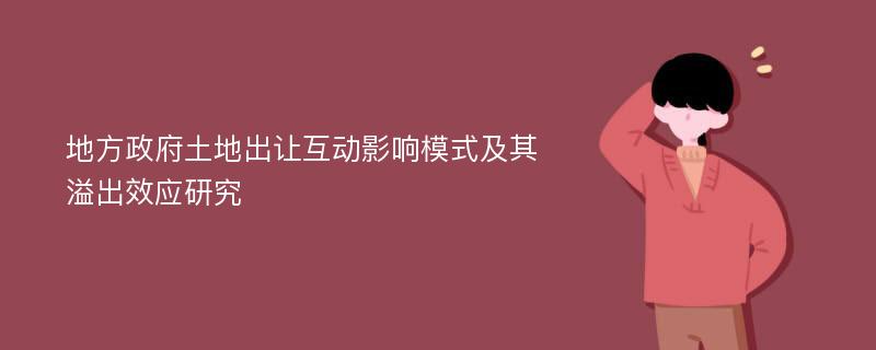 地方政府土地出让互动影响模式及其溢出效应研究