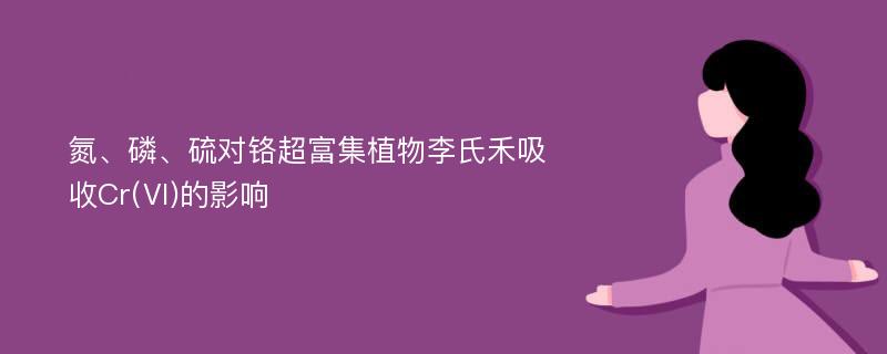 氮、磷、硫对铬超富集植物李氏禾吸收Cr(Ⅵ)的影响