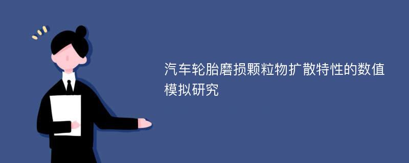 汽车轮胎磨损颗粒物扩散特性的数值模拟研究