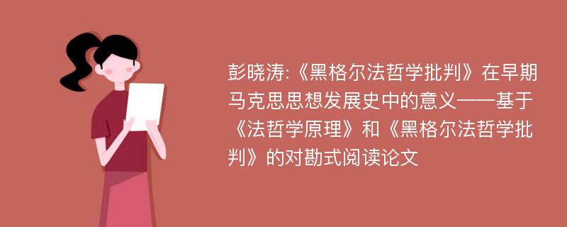 彭晓涛:《黑格尔法哲学批判》在早期马克思思想发展史中的意义——基于《法哲学原理》和《黑格尔法哲学批判》的对勘式阅读论文