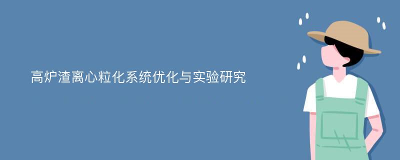 高炉渣离心粒化系统优化与实验研究