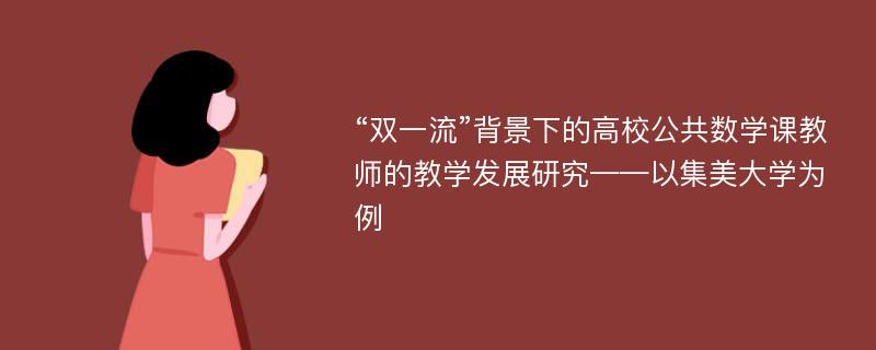 “双一流”背景下的高校公共数学课教师的教学发展研究——以集美大学为例