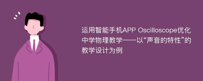 运用智能手机APP Oscilloscope优化中学物理教学——以“声音的特性”的教学设计为例