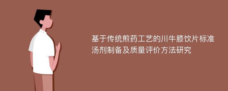 基于传统煎药工艺的川牛膝饮片标准汤剂制备及质量评价方法研究