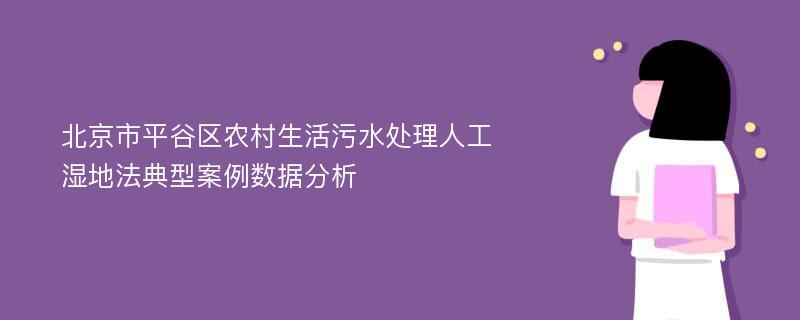 北京市平谷区农村生活污水处理人工湿地法典型案例数据分析