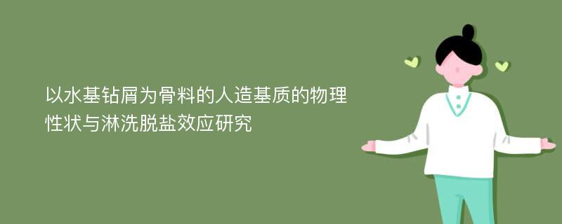 以水基钻屑为骨料的人造基质的物理性状与淋洗脱盐效应研究