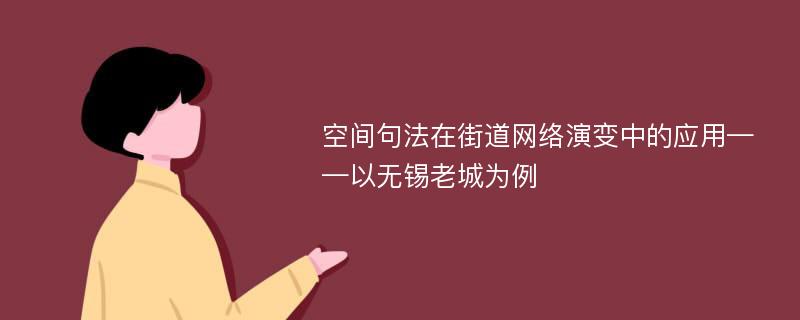 空间句法在街道网络演变中的应用——以无锡老城为例