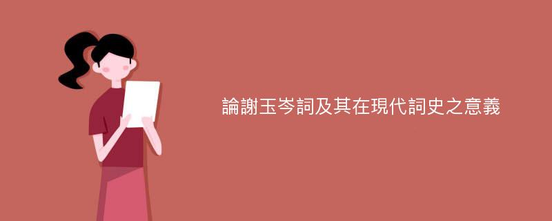 論謝玉岑詞及其在現代詞史之意義