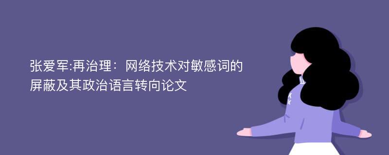 张爱军:再治理：网络技术对敏感词的屏蔽及其政治语言转向论文