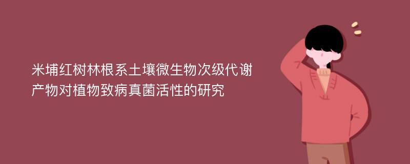 米埔红树林根系土壤微生物次级代谢产物对植物致病真菌活性的研究