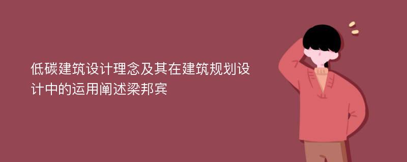 低碳建筑设计理念及其在建筑规划设计中的运用阐述梁邦宾