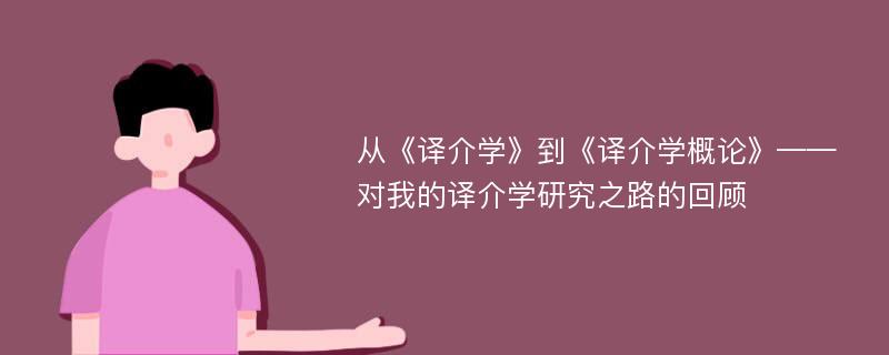 从《译介学》到《译介学概论》——对我的译介学研究之路的回顾